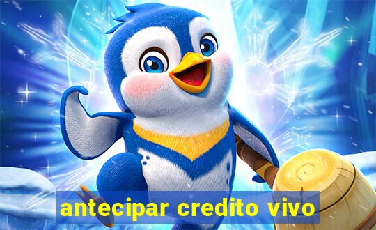 antecipar credito vivo